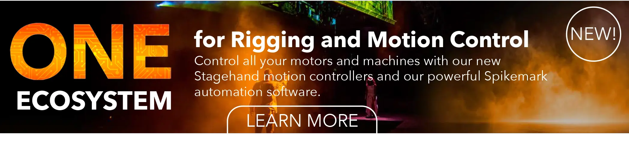 One Ecosystem for Rigging and Motion Control Control all your motors and machines with our new Stagehand motion controllers and our powerful Spikemark ECOSYSTEM automation software.